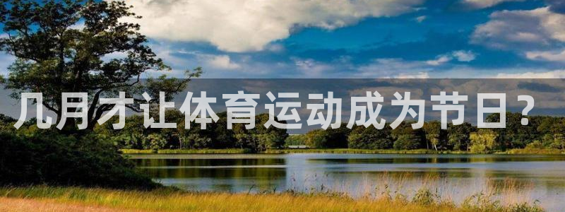 意昂5Kgame3官网：几月才让体育运动成为节日？