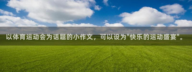 意昂5Kgame招商：以体育运动会为话题的小作文，可以设为\