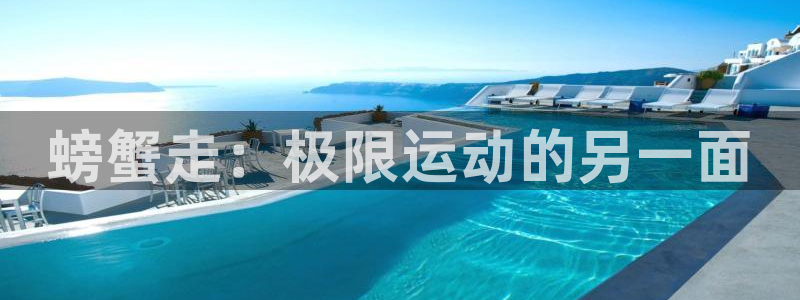 意昂5Kgame体育app下载：螃蟹走：极限运动的另一面