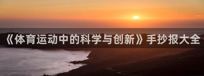 意昂5Kgame：《体育运动中的科学与创新》手抄报大全