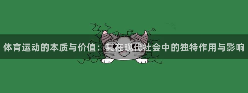 意昂5Kgame体育免费注册入口：体育运动的本质与价值：其在现代社会中的独特作用与影响