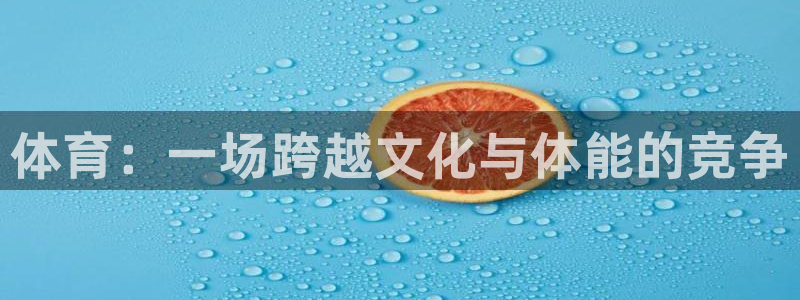 意昂5Kgame体育用品：体育：一场跨越文化与体能的竞争